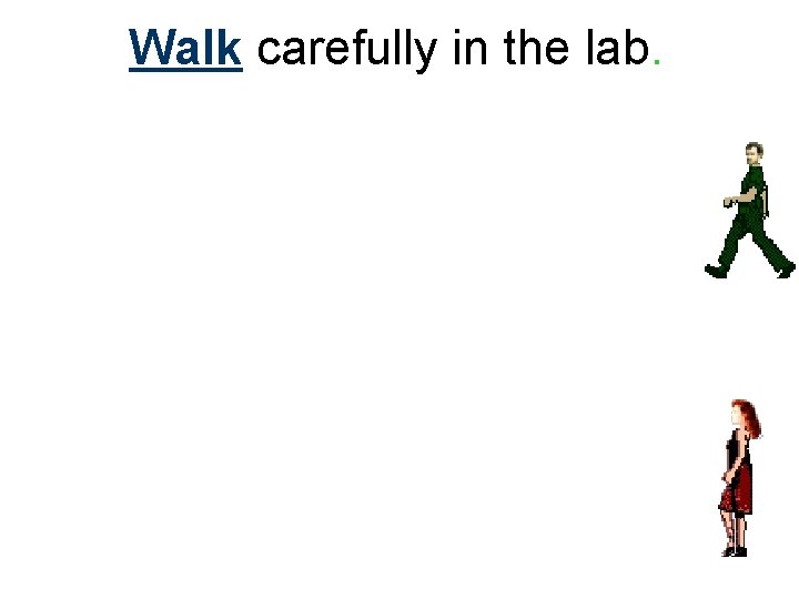 Walk carefully in the lab. 