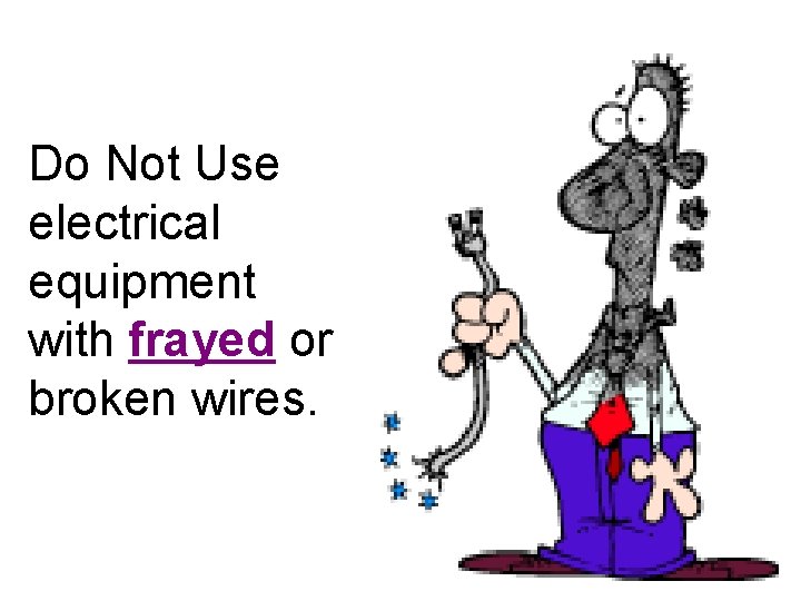 Do Not Use electrical equipment with frayed or broken wires. 