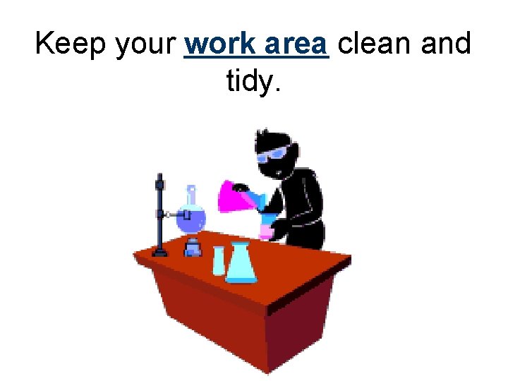 Keep your work area clean and tidy. 
