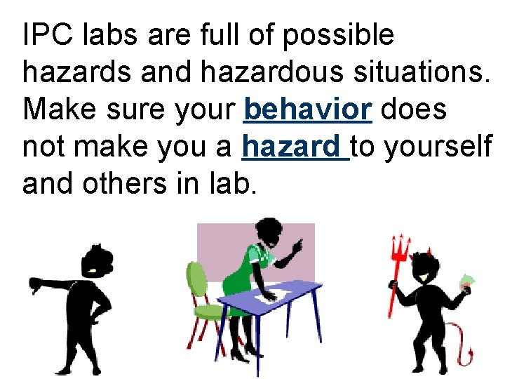 IPC labs are full of possible hazards and hazardous situations. Make sure your behavior