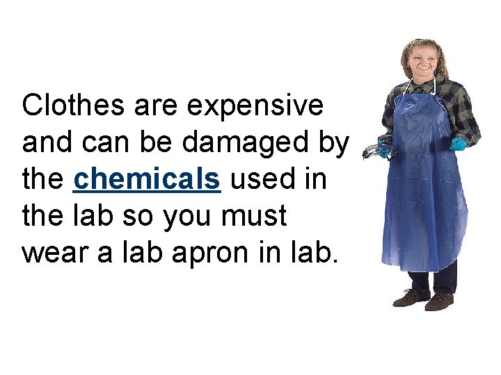 Clothes are expensive and can be damaged by the chemicals used in the lab