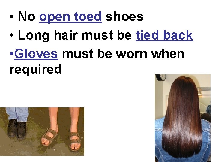  • No open toed shoes • Long hair must be tied back •