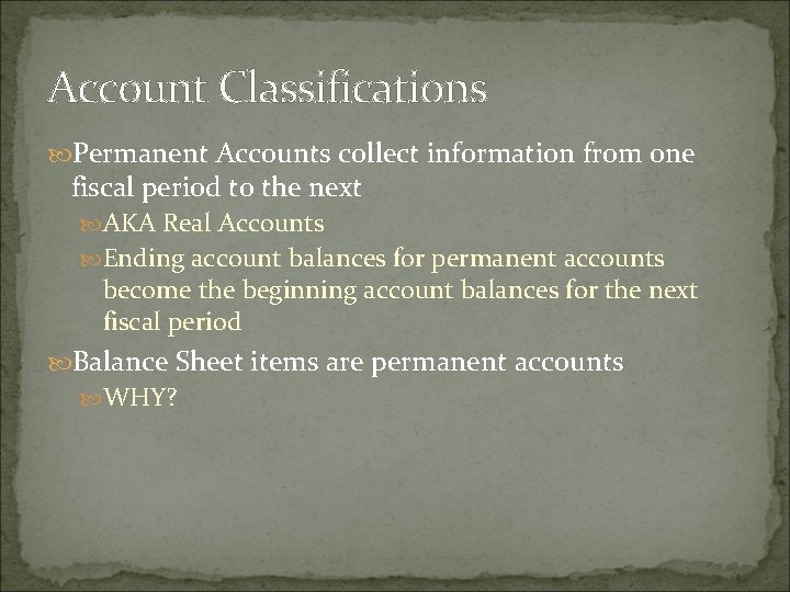 Account Classifications Permanent Accounts collect information from one fiscal period to the next AKA