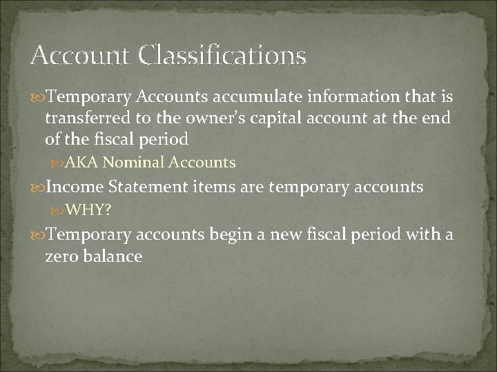 Account Classifications Temporary Accounts accumulate information that is transferred to the owner’s capital account