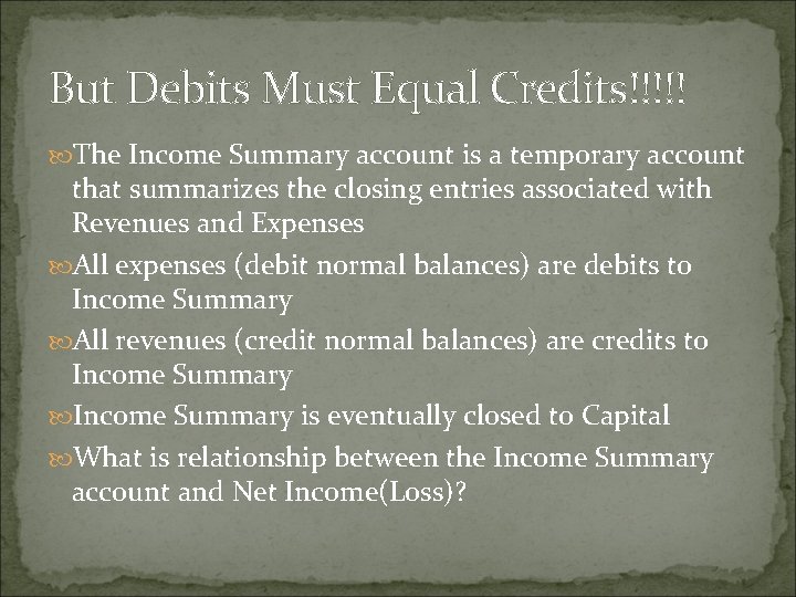 But Debits Must Equal Credits!!!!! The Income Summary account is a temporary account that
