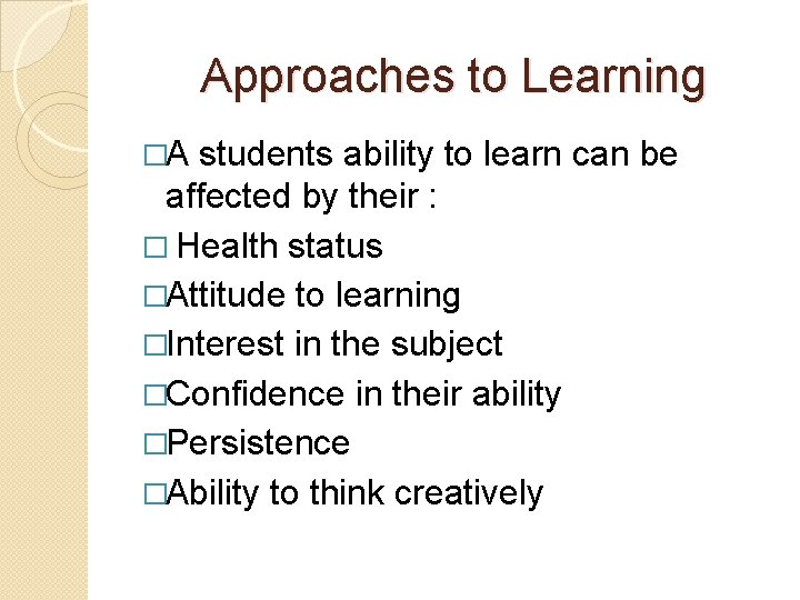 Approaches to Learning �A students ability to learn can be affected by their :