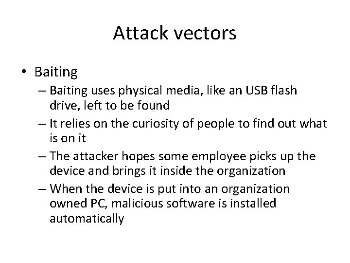 Attack vectors • Baiting – Baiting uses physical media, like an USB flash drive,