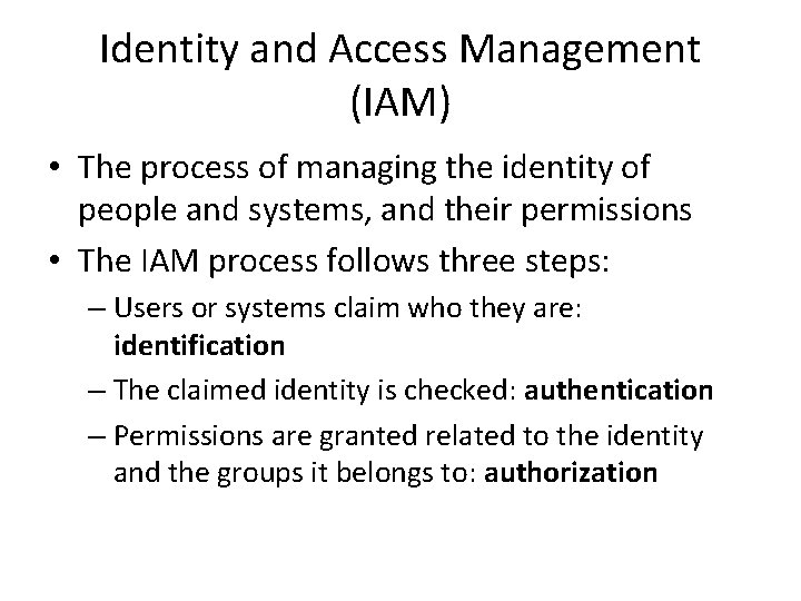 Identity and Access Management (IAM) • The process of managing the identity of people