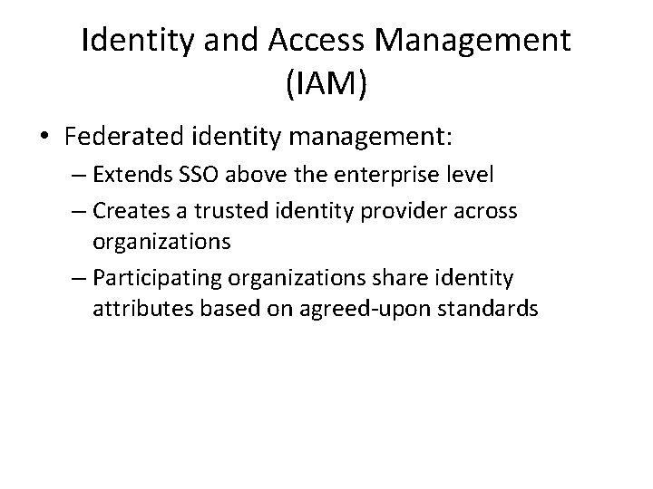 Identity and Access Management (IAM) • Federated identity management: – Extends SSO above the