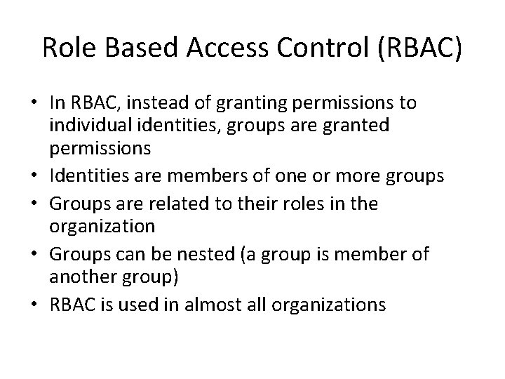 Role Based Access Control (RBAC) • In RBAC, instead of granting permissions to individual