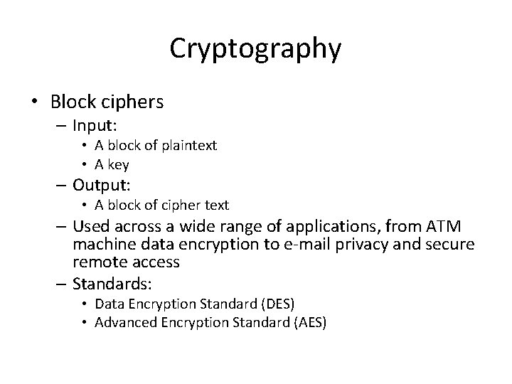 Cryptography • Block ciphers – Input: • A block of plaintext • A key
