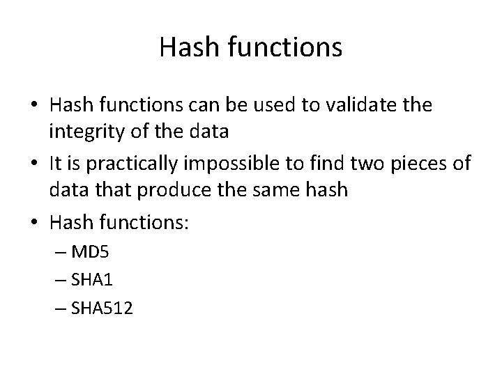 Hash functions • Hash functions can be used to validate the integrity of the