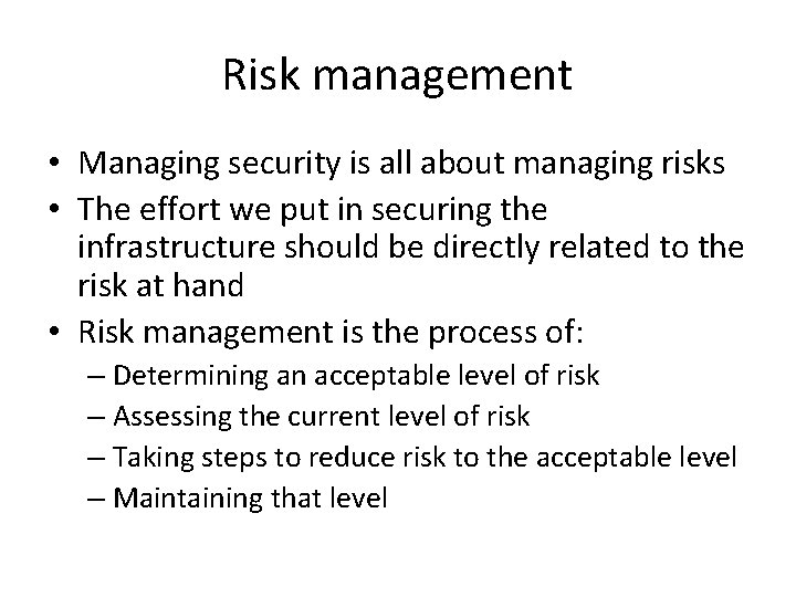 Risk management • Managing security is all about managing risks • The effort we