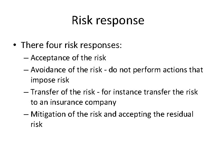Risk response • There four risk responses: – Acceptance of the risk – Avoidance