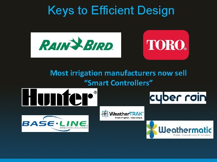 Keys to Efficient Design Most irrigation manufacturers now sell “Smart Controllers” 