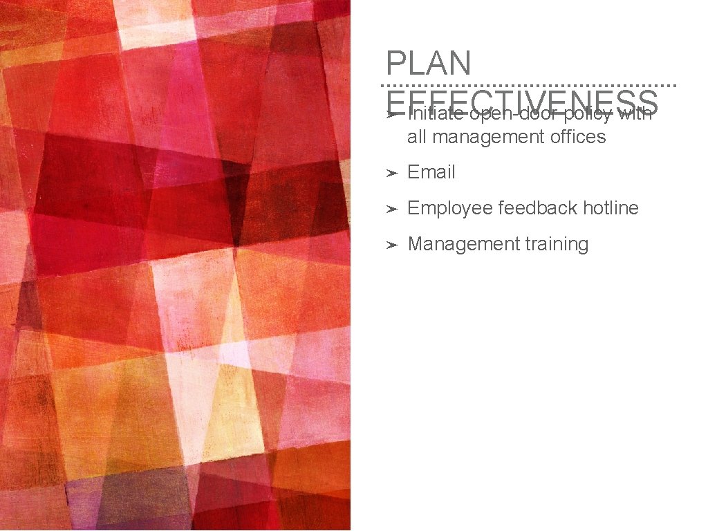 PLAN EFFECTIVENESS ➤ Initiate open-door policy with all management offices ➤ Email ➤ Employee