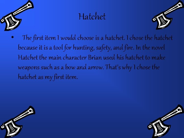 Hatchet • The first item I would choose is a hatchet. I chose the