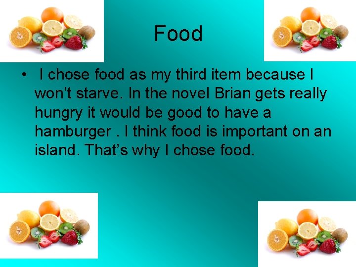 Food • I chose food as my third item because I won’t starve. In