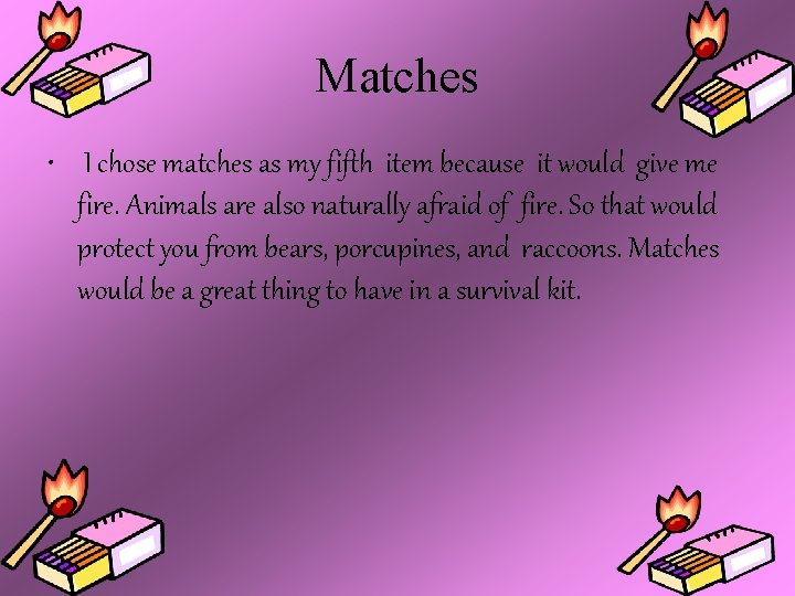 Matches • I chose matches as my fifth item because it would give me