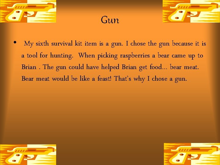 Gun • My sixth survival kit item is a gun. I chose the gun