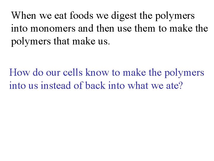 When we eat foods we digest the polymers into monomers and then use them