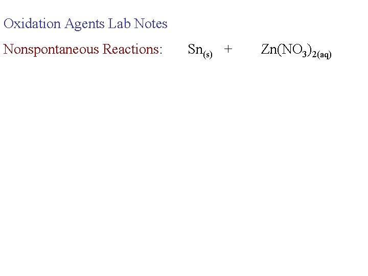 Oxidation Agents Lab Notes Nonspontaneous Reactions: Sn(s) + Zn(NO 3)2(aq) 