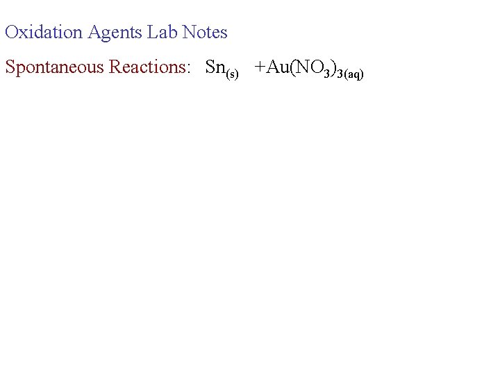 Oxidation Agents Lab Notes Spontaneous Reactions: Sn(s) +Au(NO 3)3(aq) 