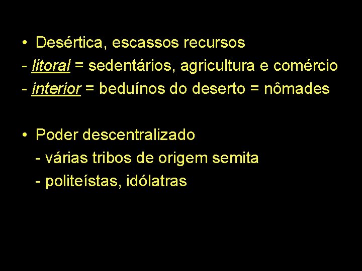  • Desértica, escassos recursos - litoral = sedentários, agricultura e comércio - interior