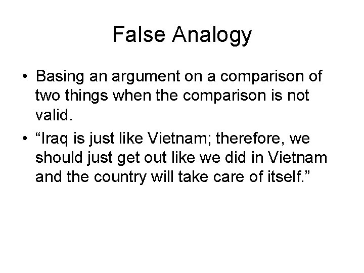 False Analogy • Basing an argument on a comparison of two things when the