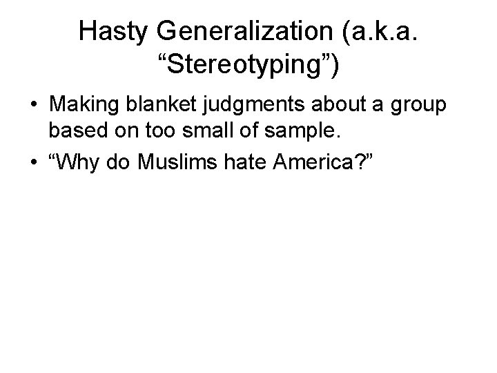 Hasty Generalization (a. k. a. “Stereotyping”) • Making blanket judgments about a group based