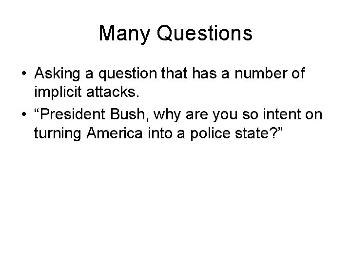 Many Questions • Asking a question that has a number of implicit attacks. •