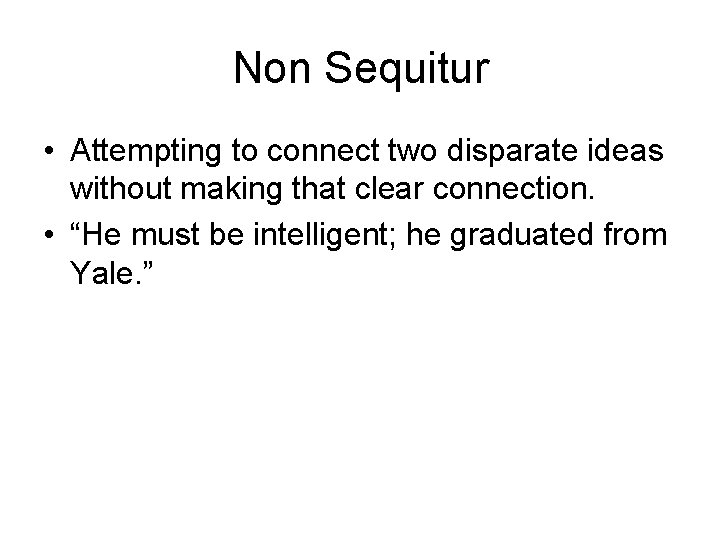 Non Sequitur • Attempting to connect two disparate ideas without making that clear connection.