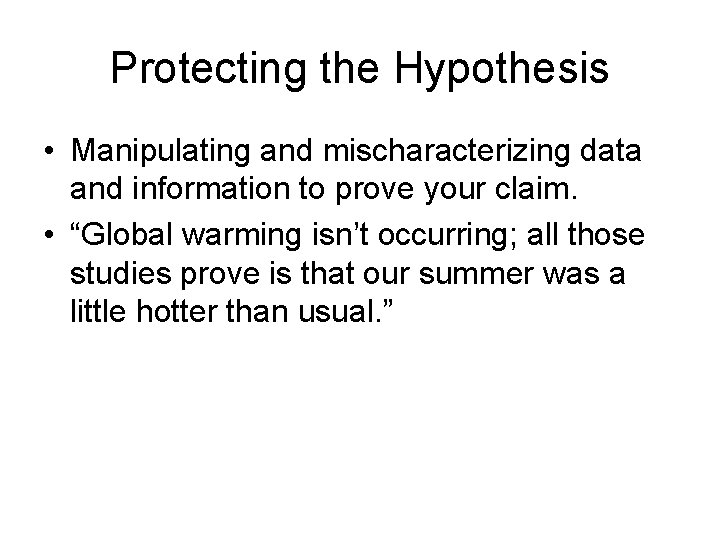 Protecting the Hypothesis • Manipulating and mischaracterizing data and information to prove your claim.