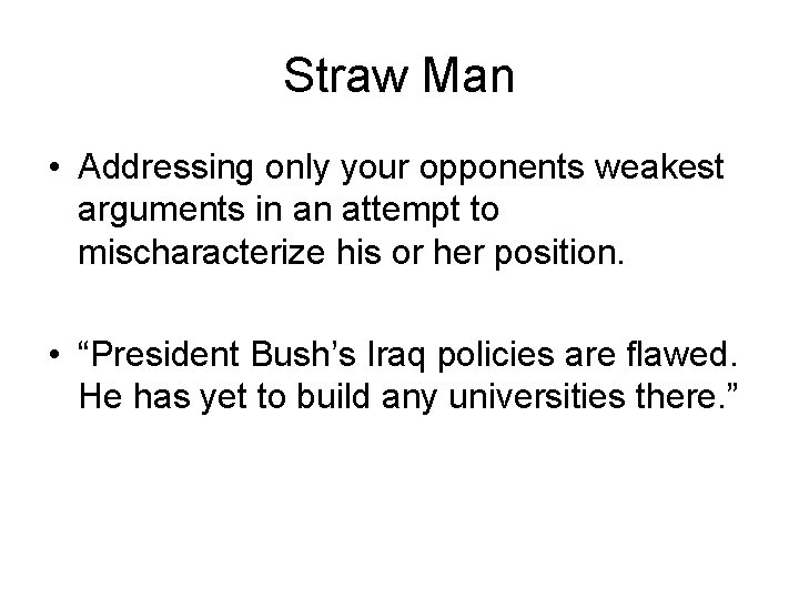 Straw Man • Addressing only your opponents weakest arguments in an attempt to mischaracterize