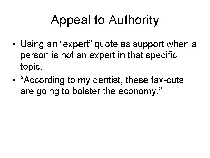 Appeal to Authority • Using an “expert” quote as support when a person is