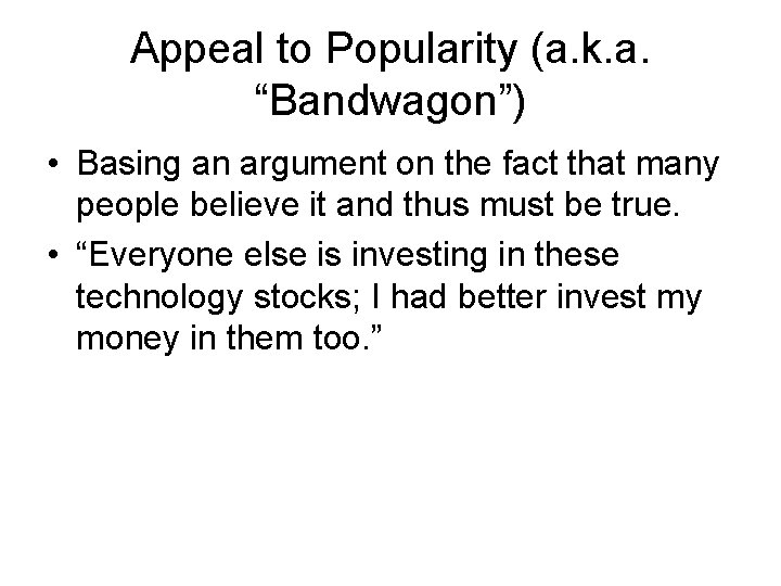 Appeal to Popularity (a. k. a. “Bandwagon”) • Basing an argument on the fact