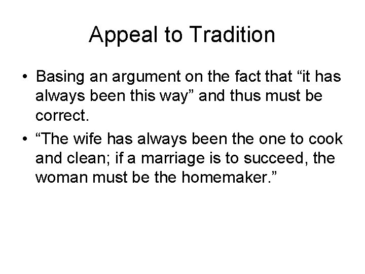 Appeal to Tradition • Basing an argument on the fact that “it has always