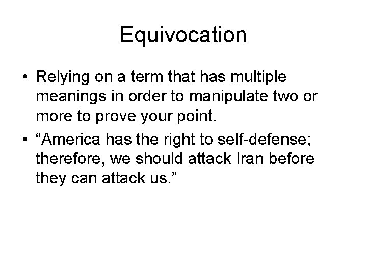 Equivocation • Relying on a term that has multiple meanings in order to manipulate