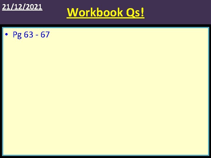 21/12/2021 • Pg 63 - 67 Workbook Qs! 