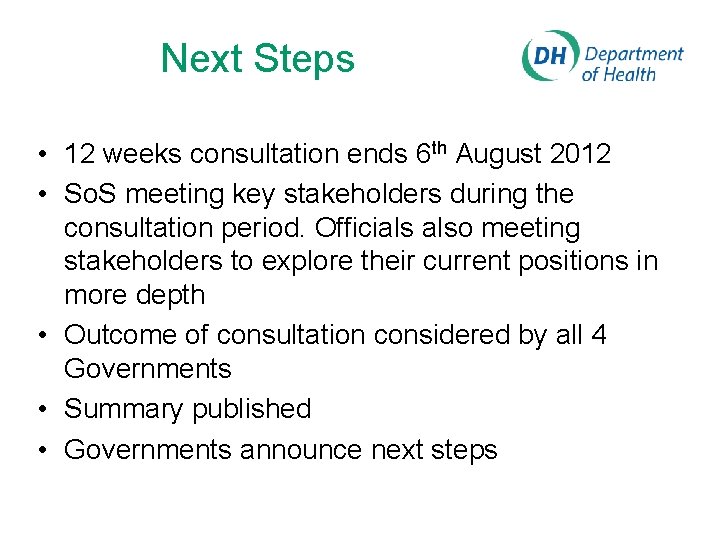 Next Steps • 12 weeks consultation ends 6 th August 2012 • So. S