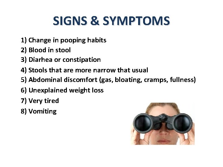 SIGNS & SYMPTOMS 1) Change in pooping habits 2) Blood in stool 3) Diarhea