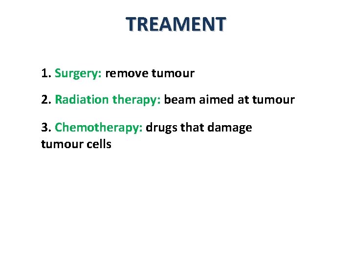 TREAMENT 1. Surgery: remove tumour 2. Radiation therapy: beam aimed at tumour 3. Chemotherapy: