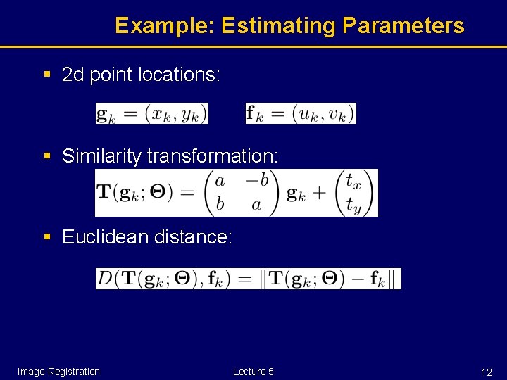 Example: Estimating Parameters § 2 d point locations: § Similarity transformation: § Euclidean distance: