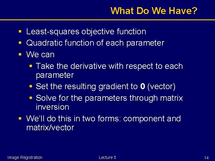 What Do We Have? § Least-squares objective function § Quadratic function of each parameter