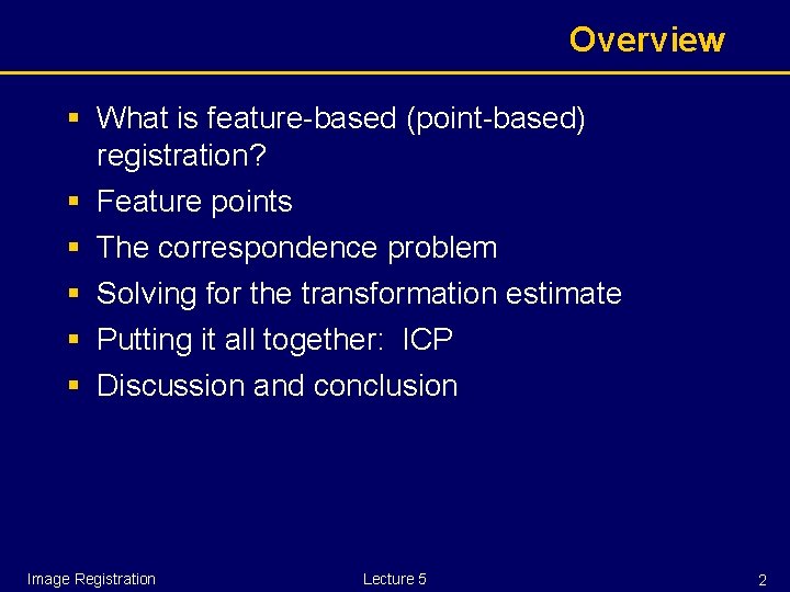 Overview § What is feature-based (point-based) registration? § Feature points § The correspondence problem