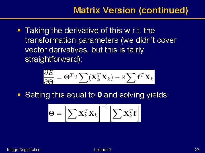 Matrix Version (continued) § Taking the derivative of this w. r. t. the transformation