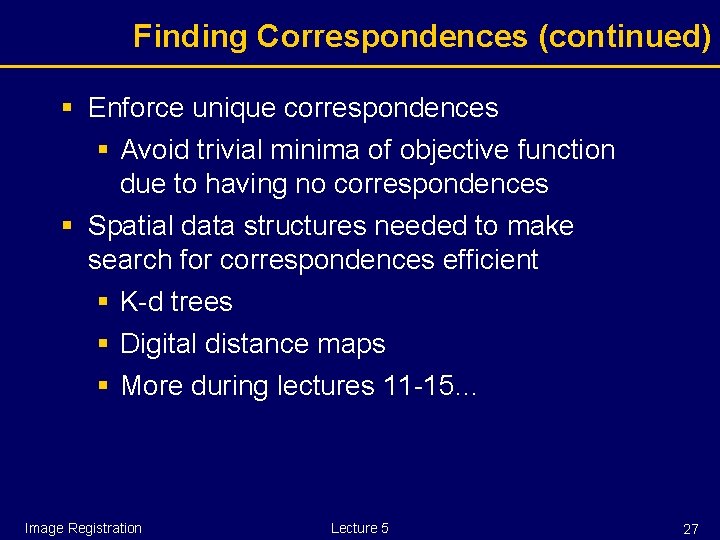 Finding Correspondences (continued) § Enforce unique correspondences § Avoid trivial minima of objective function