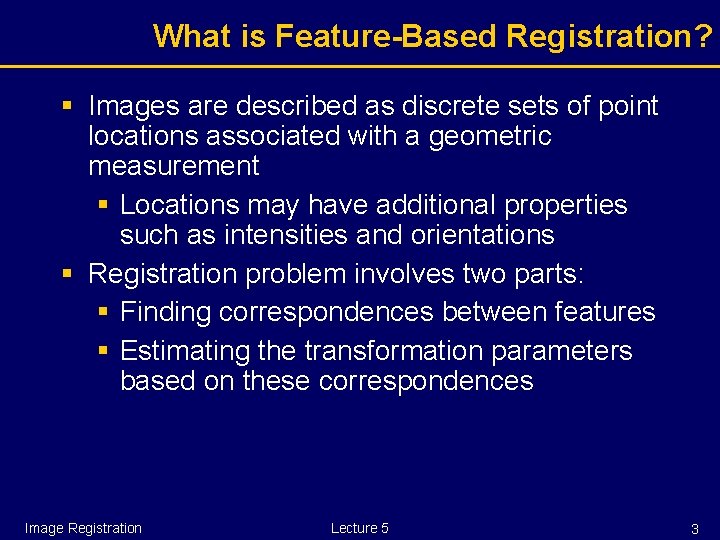 What is Feature-Based Registration? § Images are described as discrete sets of point locations