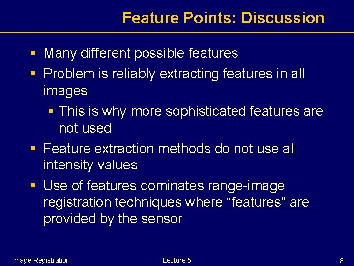 Feature Points: Discussion § Many different possible features § Problem is reliably extracting features