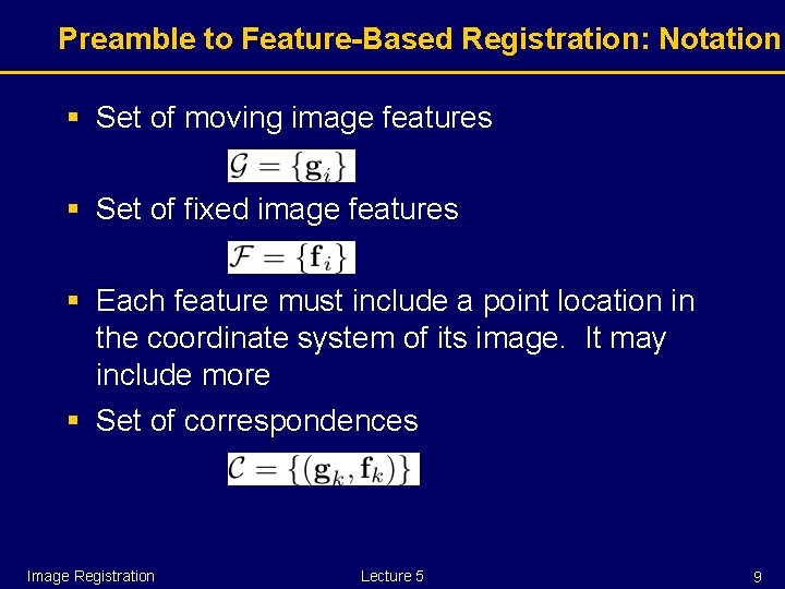 Preamble to Feature-Based Registration: Notation § Set of moving image features § Set of